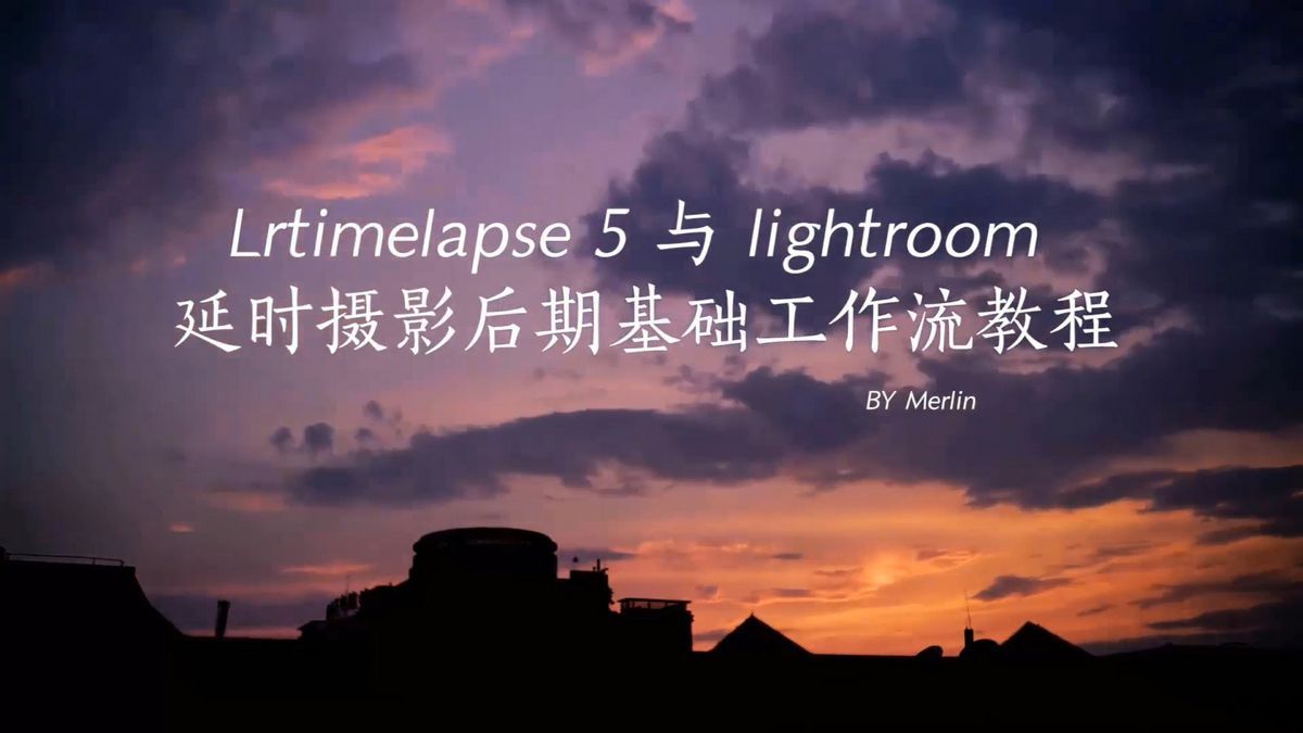 VIP资源-Lrtimelapse 5与lightroom 延时摄影后期基础工作流中文教程(8)